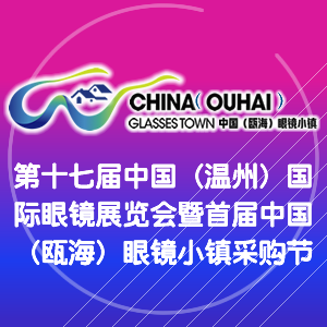 第十七届中国（温州）国际眼镜展览会暨首届中国（瓯海）眼镜小镇采购节